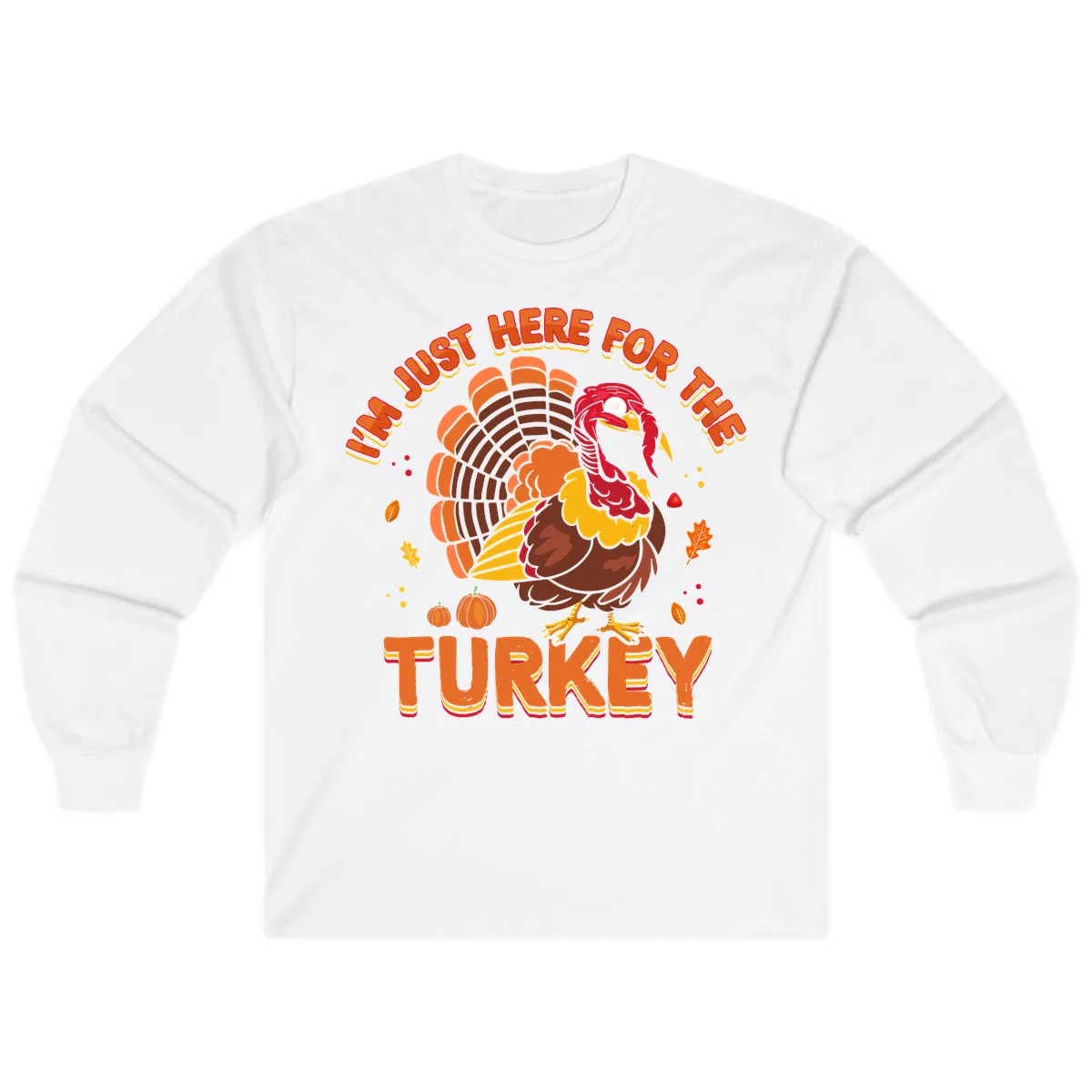I'm Just Here For The Turkey Long Sleeve in White